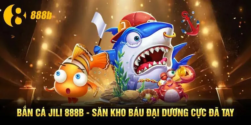Bắn Cá JiLi 888B - Săn Kho Báu Đại Dương Cực Đã Tay