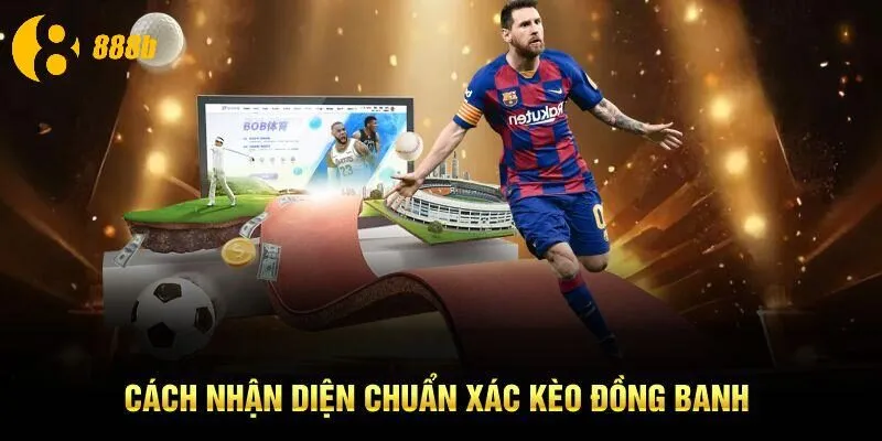 Cách nhận diện chuẩn xác kèo đồng banh