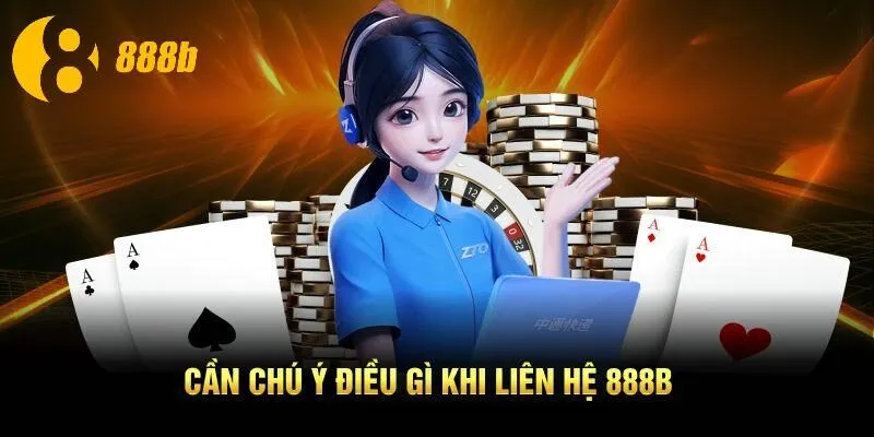 Cần chú ý điều gì khi liên hệ 888B