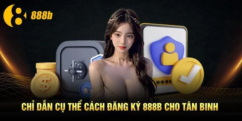 Chỉ dẫn cụ thể cách đăng ký 888B cho tân binh