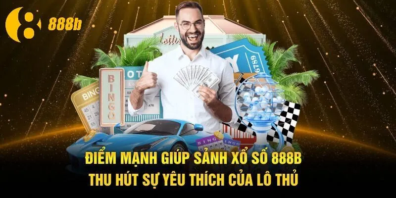 Điểm mạnh giúp sảnh xổ số 888B thu hút sự yêu thích của lô thủ