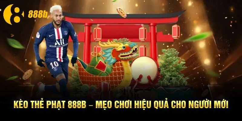 Kèo Thẻ Phạt 888B – Mẹo Chơi Hiệu Quả Cho Người Mới