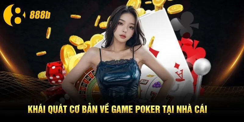 Khái quát cơ bản về game poker tại nhà cái