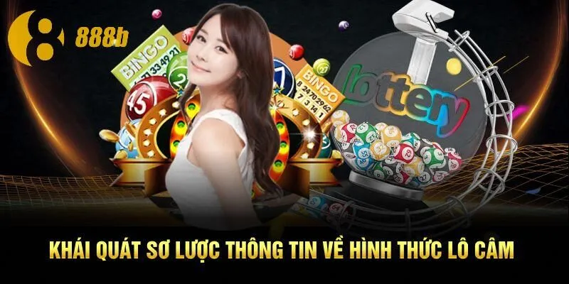 Khái quát sơ lược thông tin về hình thức lô câm