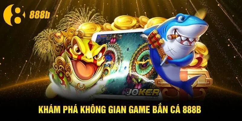 Khám phá không gian game bắn cá 888B