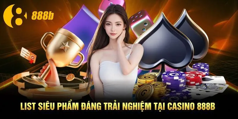 List siêu phẩm đáng trải nghiệm tại casino 888B