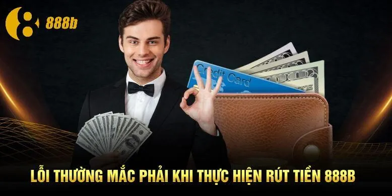 Lỗi thường mắc phải khi thực hiện  rút tiền 888B