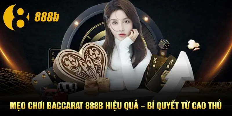 Mẹo Chơi Baccarat 888B Hiệu Quả – Bí Quyết Từ Cao Thủ