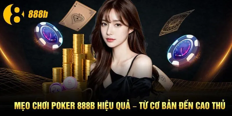 Mẹo Chơi Poker 888B Hiệu Quả – Từ Cơ Bản Đến Cao Thủ