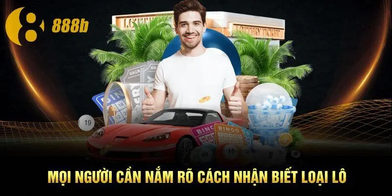 Mọi người cần nắm rõ cách nhận biết loại lô