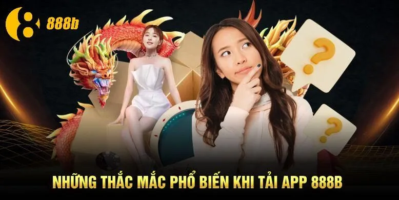 Những thắc mắc phổ biến khi tải app 888B