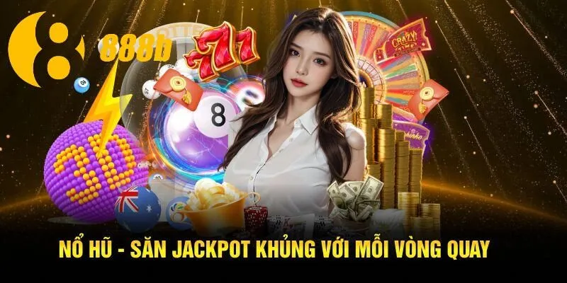 Nổ hũ - Săn jackpot khủng với mỗi vòng quay