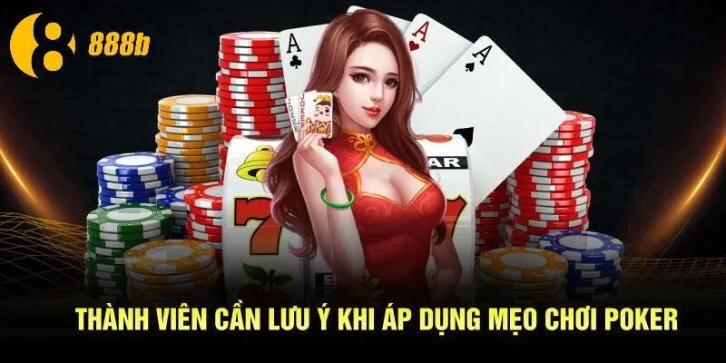 Thành viên cần lưu ý khi áp dụng mẹo chơi poker