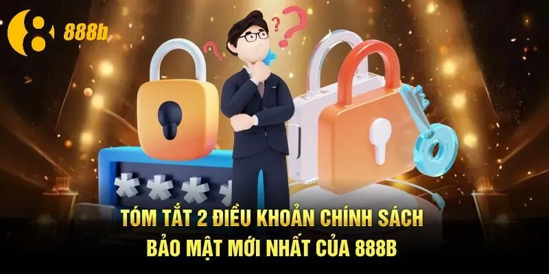 Tóm tắt 2 điều khoản chính sách bảo mật mới nhất của 888B