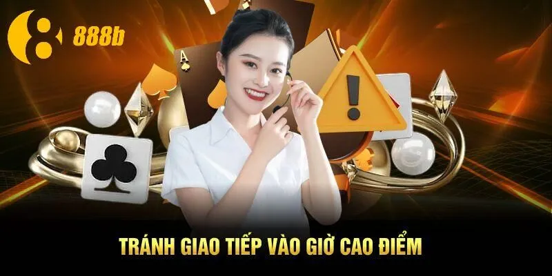 Tránh giao tiếp vào giờ cao điểm